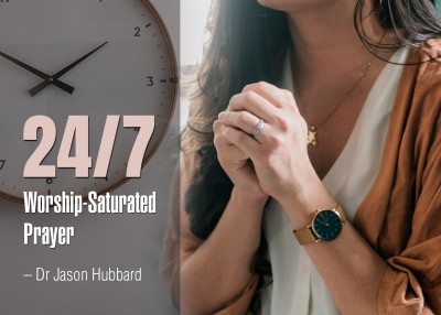 24/7 Worship-Saturated Prayer – Dr Jason Hubbard