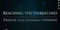VIDEOS: Reaching the Unreached – Prayer that Empowers Missions