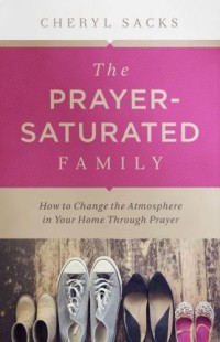 BOOK: The Prayer Saturated Family – Cheryl Sacks